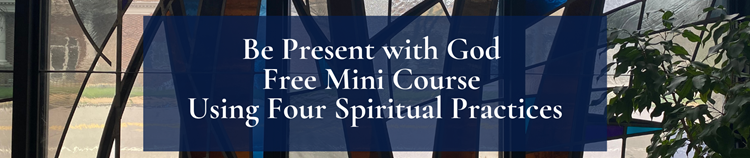 Be Present With God Free Mini Course Using Four Spiritual Practices