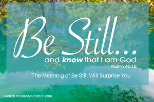 Be Still and Know that I Am God the Meaning of Be Still Will Surprise You