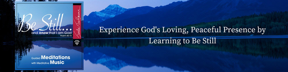 Experience God's Loving, Peaceful, Presence by Learning to Be Still