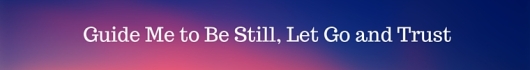Guided Meditations to Be Still, Let Go and Trust
