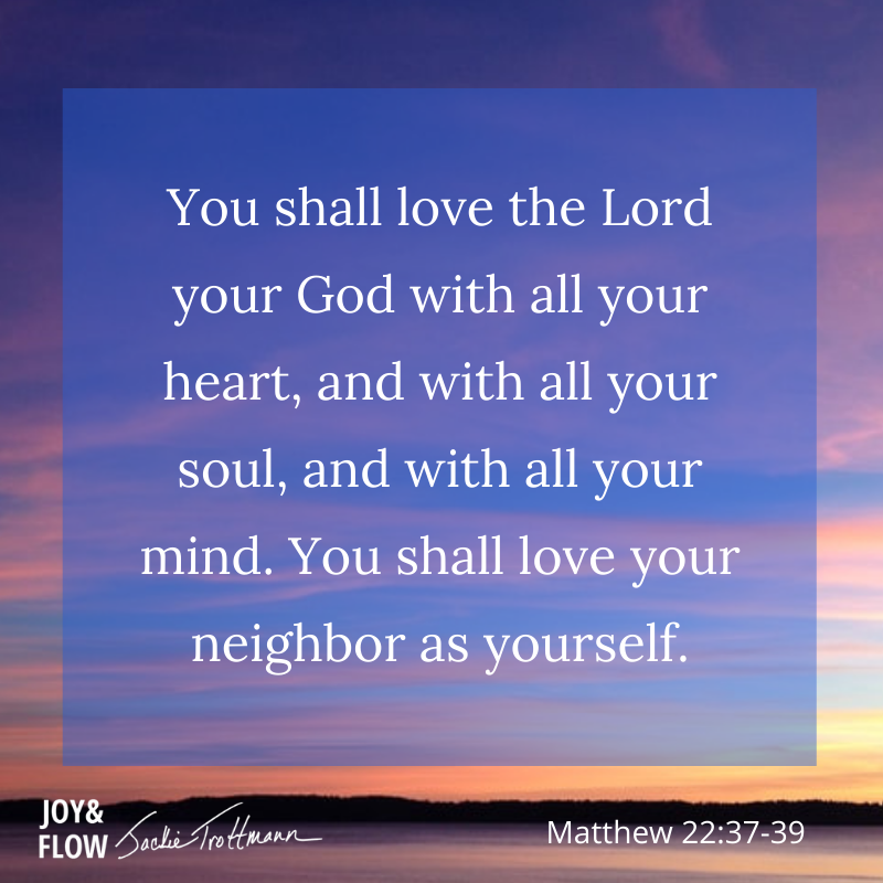 You Shall Love the Lord your God with all your heart, and with all your soul, and with all your mind.