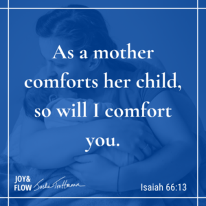 As a mother comforts her child, so will I comfort you.