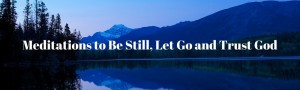 Three Meditations to Be Still, Let Go and Trust God