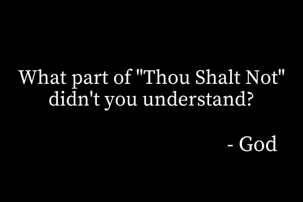 What Part of Thou Shalt Not Didn't You Understand?
